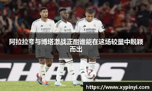 阿拉拉夸与博塔激战正酣谁能在这场较量中脱颖而出